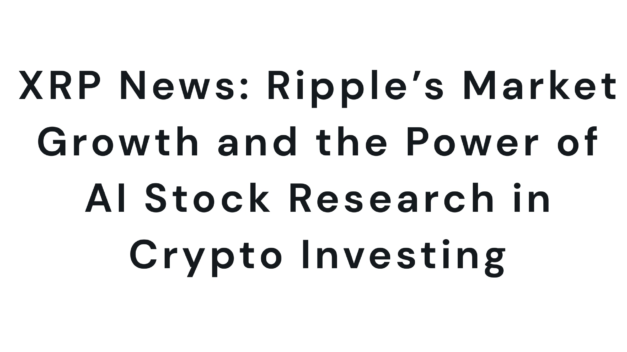 XRP News: Ripple’s Market Growth and the Power of AI Stock Research in Crypto Investing